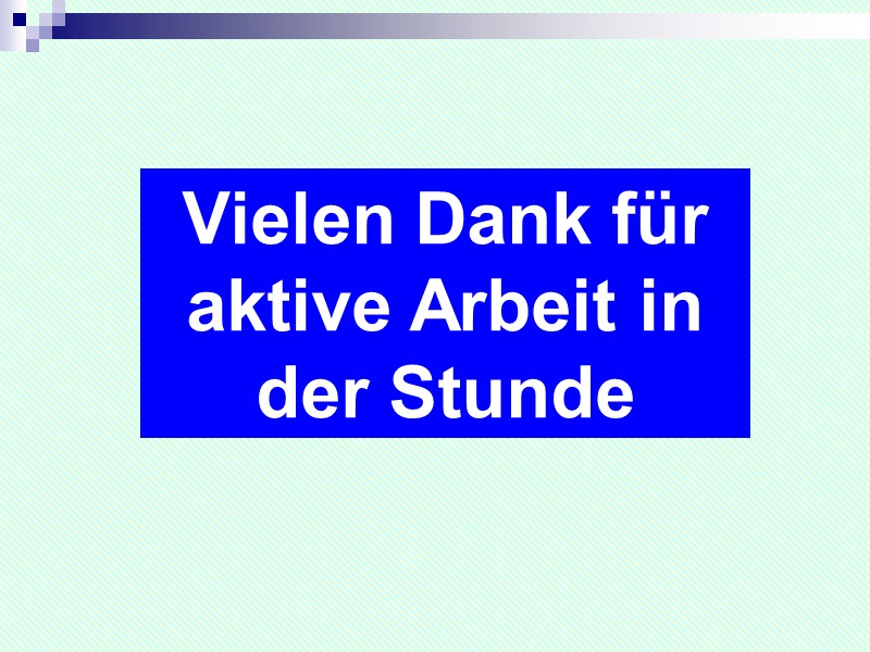 Vielen Dank für  aktive Arbeit in der Stunde